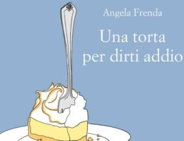 Sulla copertina di Una torta per dirti addio di Angela Frenda è rappresentata l'illustrazione di una fetta di torta su un piatto, infilzata da una forchetta